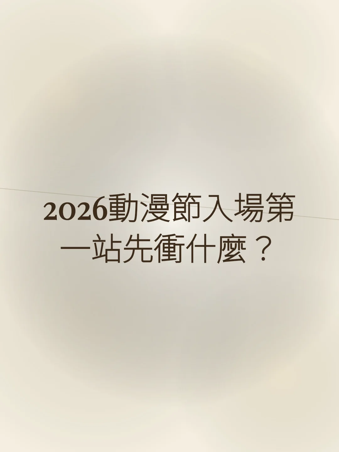 2026動漫節入場第一站先衝什麼？