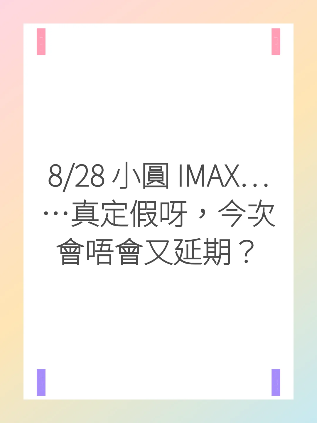8/28 小圓 IMAX……真定假呀，今次會唔會又延期？