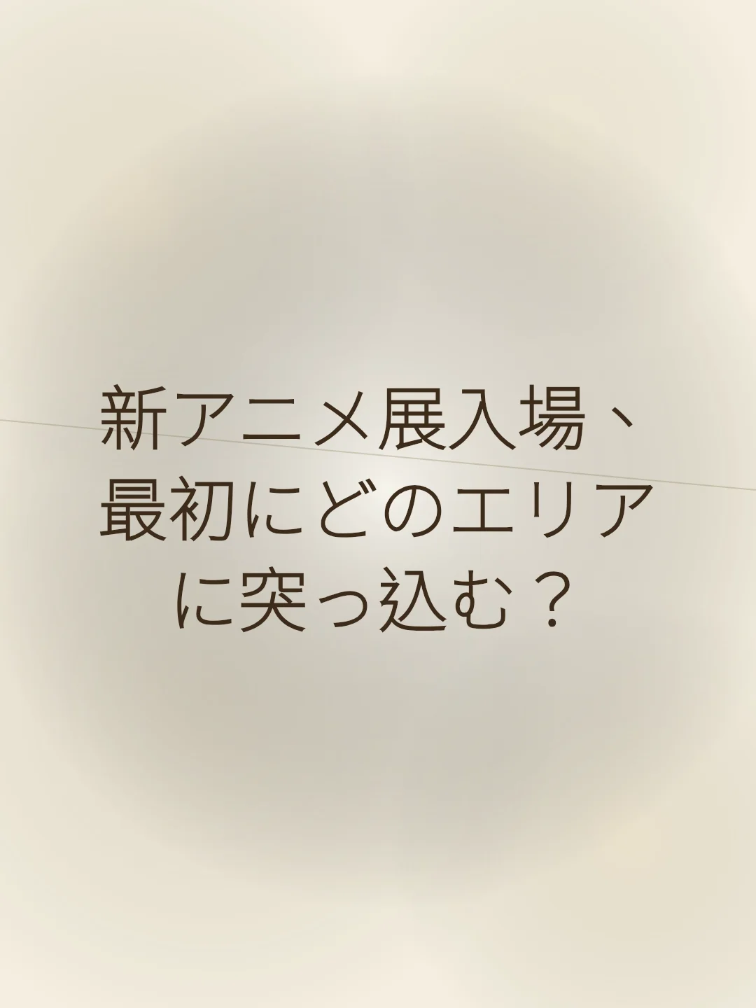 新アニメ展入場、最初にどのエリアに突っ込む？