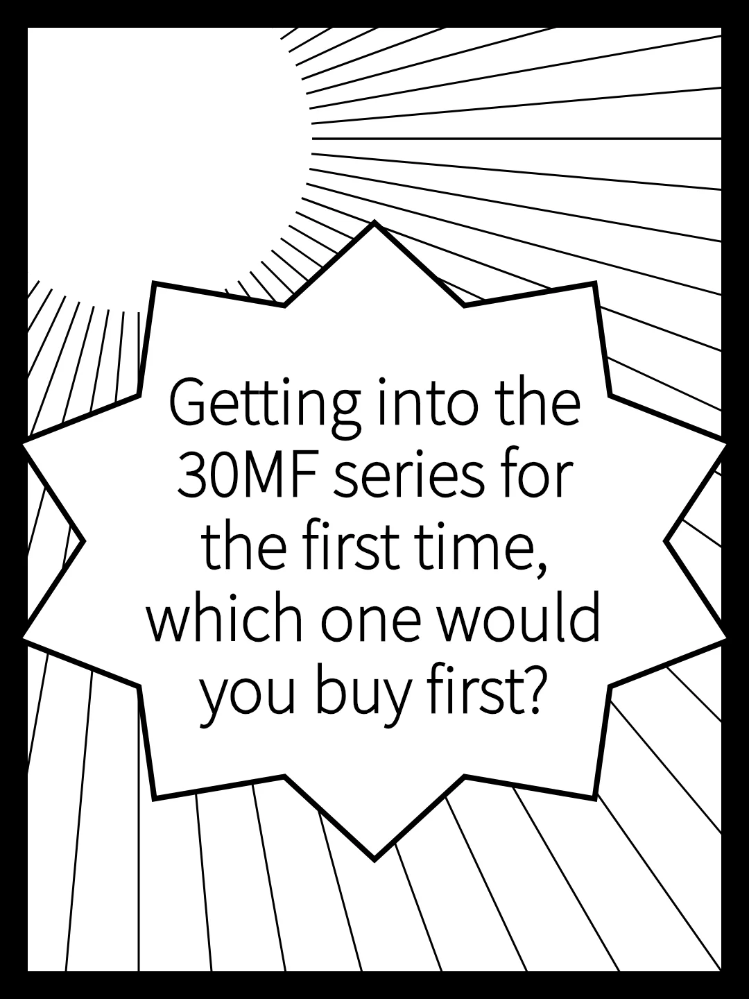 Getting into the 30MF series for the first time, which one would you buy first?