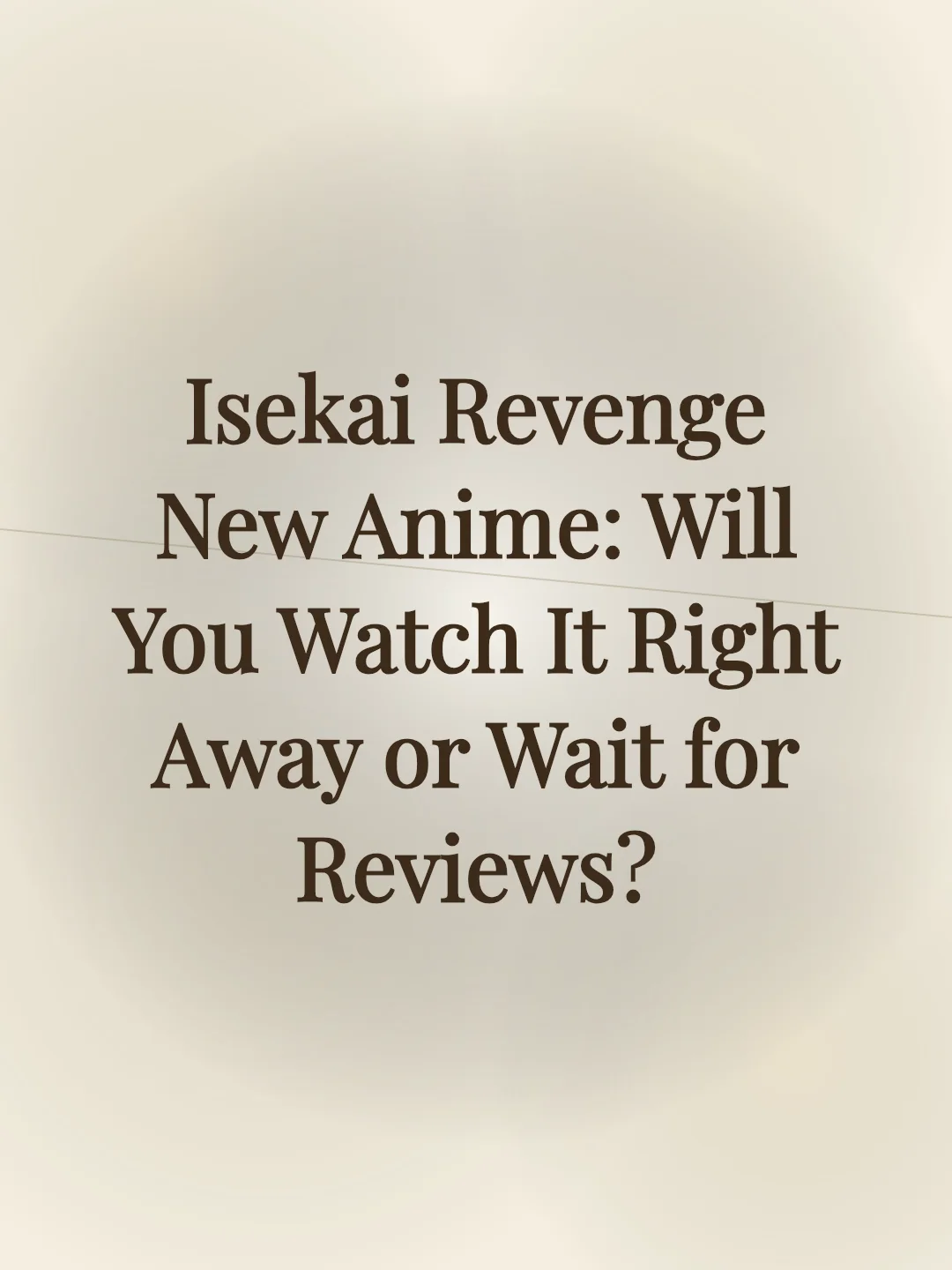 Isekai Revenge New Anime: Will You Watch It Right Away or Wait for Reviews?