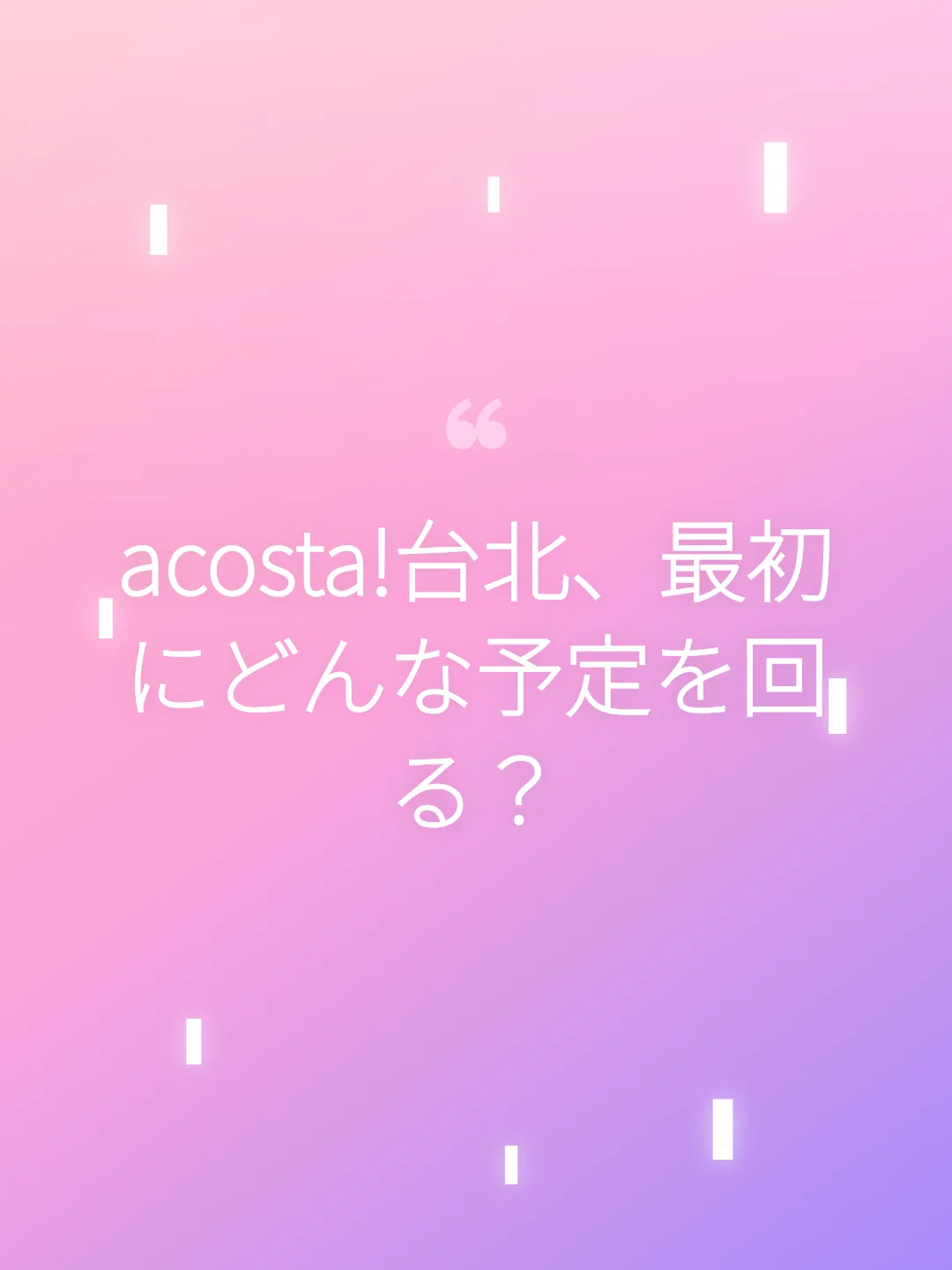 acosta!台北、最初にどんな予定を回る？