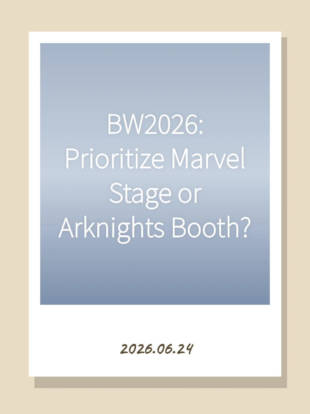 BW2026: Prioritize Marvel Stage or Arknights Booth?