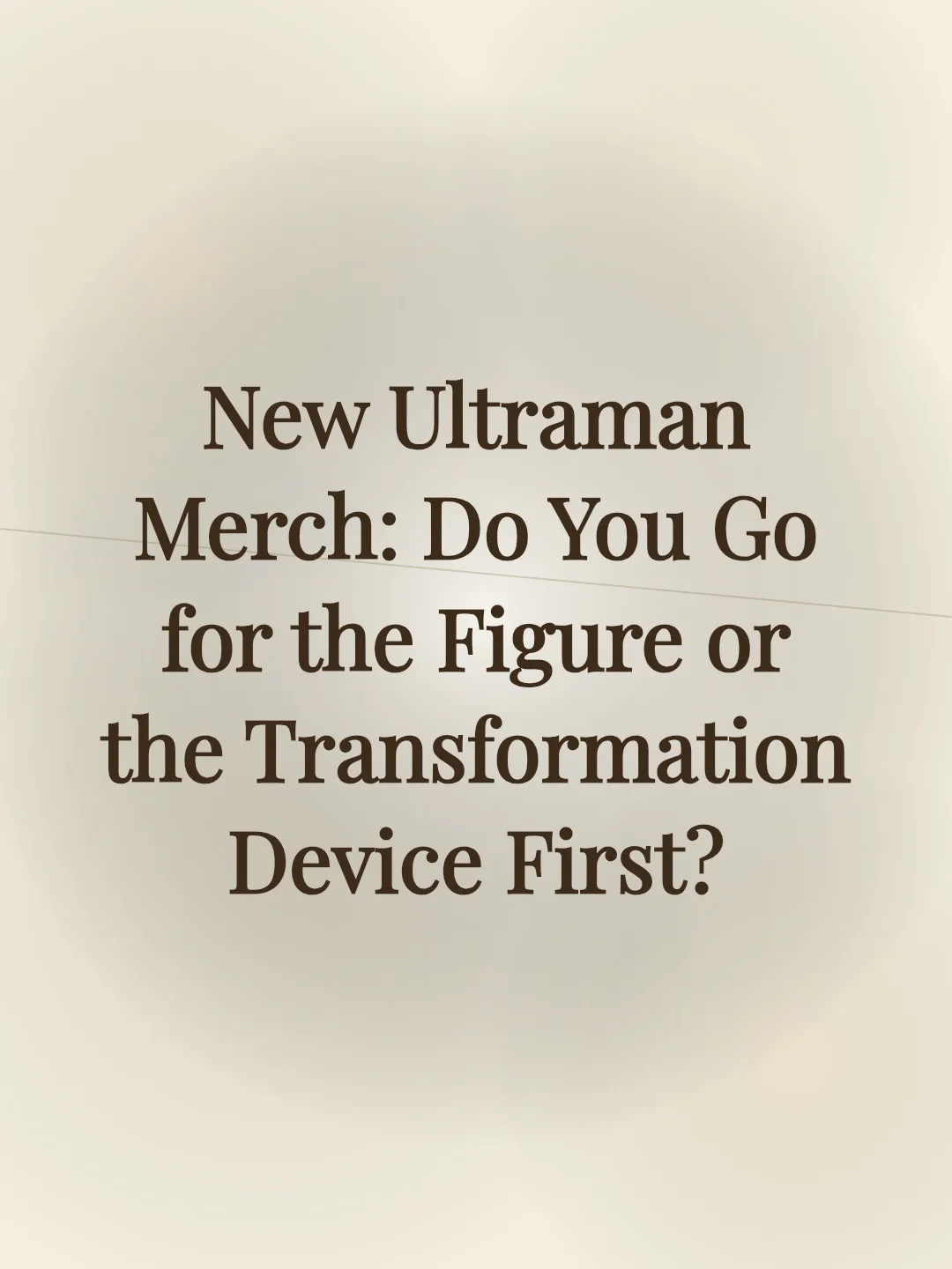New Ultraman Merch: Do You Go for the Figure or the Transformation Device First?