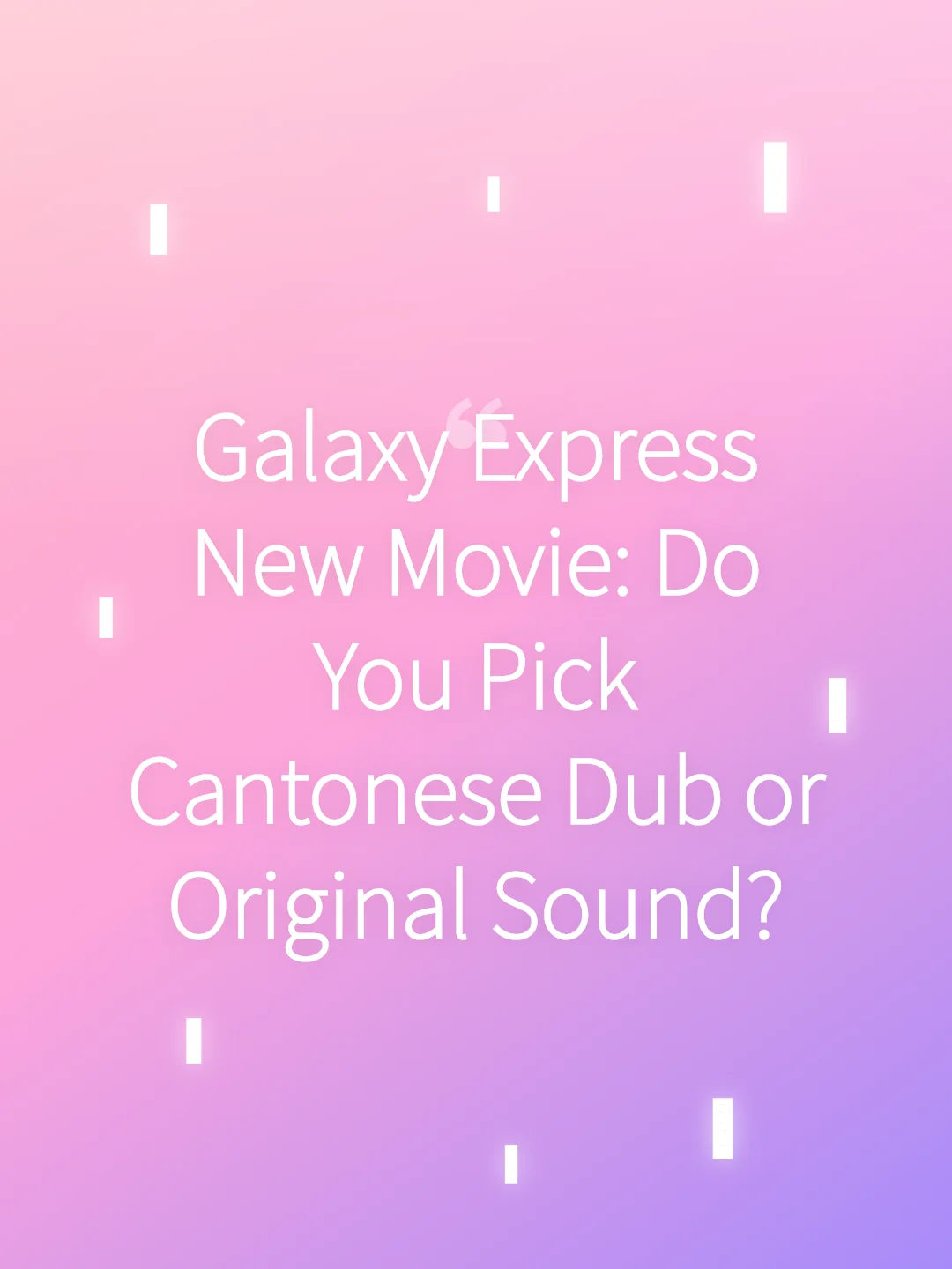 Galaxy Express New Movie: Do You Pick Cantonese Dub or Original Sound?