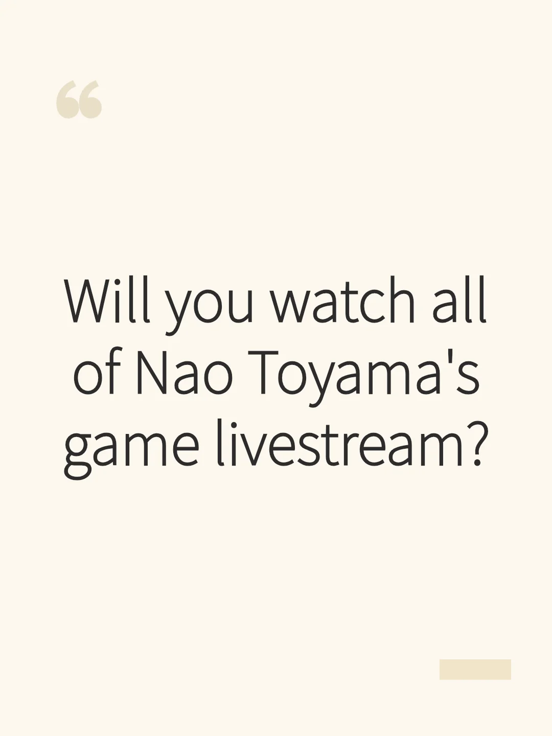 Will you watch all of Nao Toyama's game livestream?