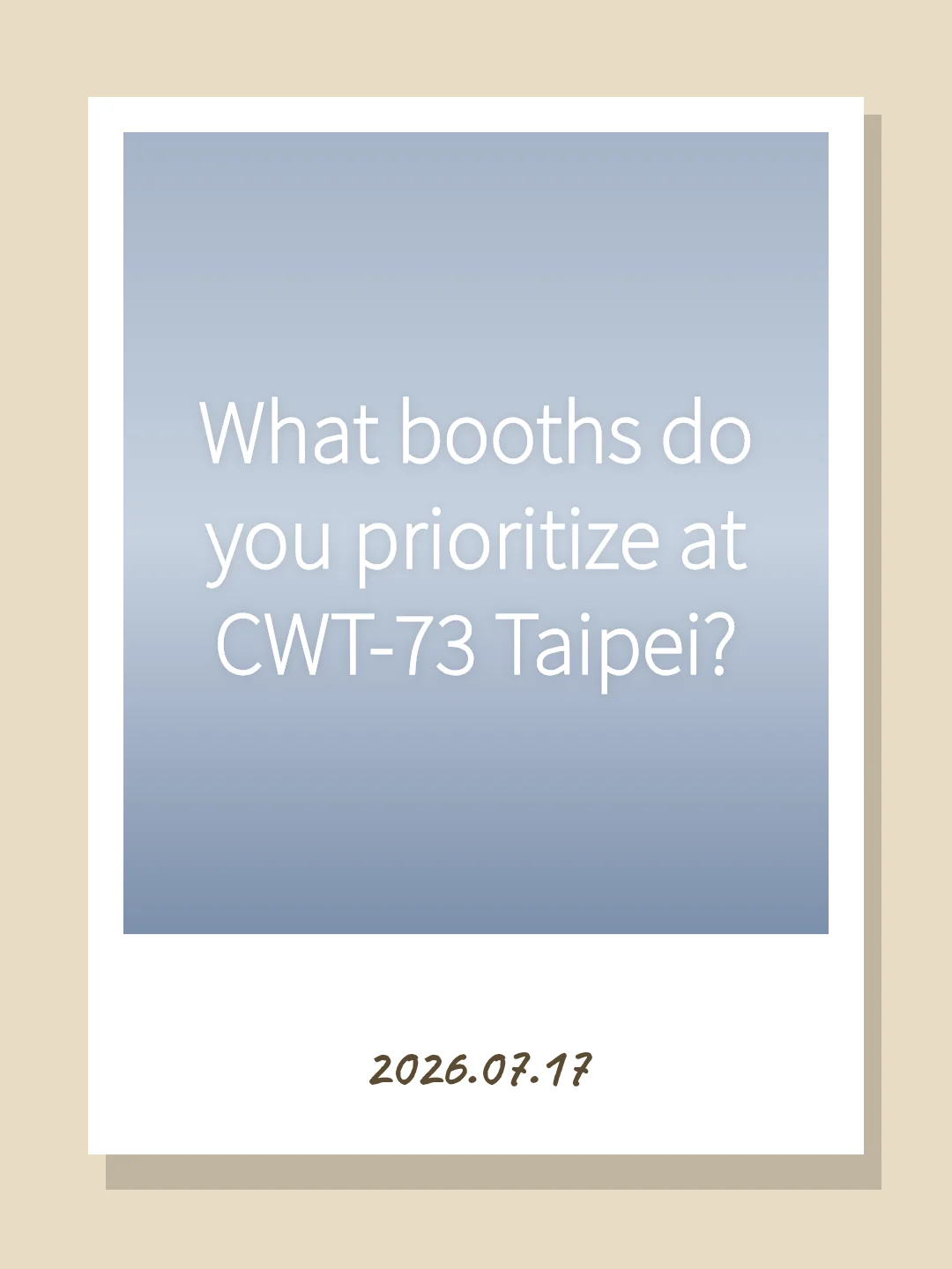 What booths do you prioritize at CWT-73 Taipei?