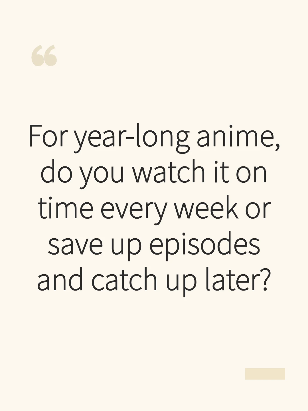 For year-long anime, do you watch it on time every week or save up episodes and catch up later?