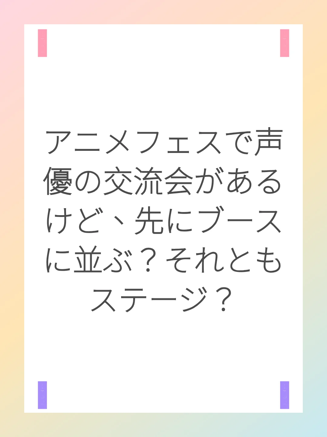 アニメフェスで声優の交流会があるけど、先にブースに並ぶ？それともステージ？