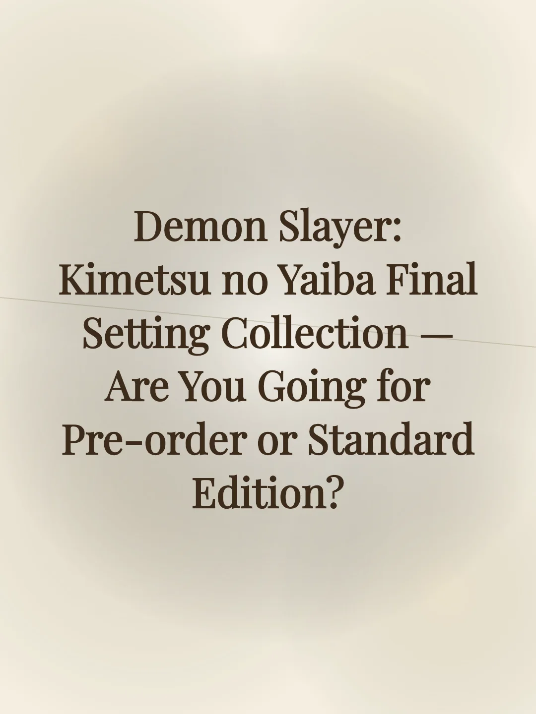 Demon Slayer: Kimetsu no Yaiba Final Setting Collection — Are You Going for Pre-order or Standard Edition?