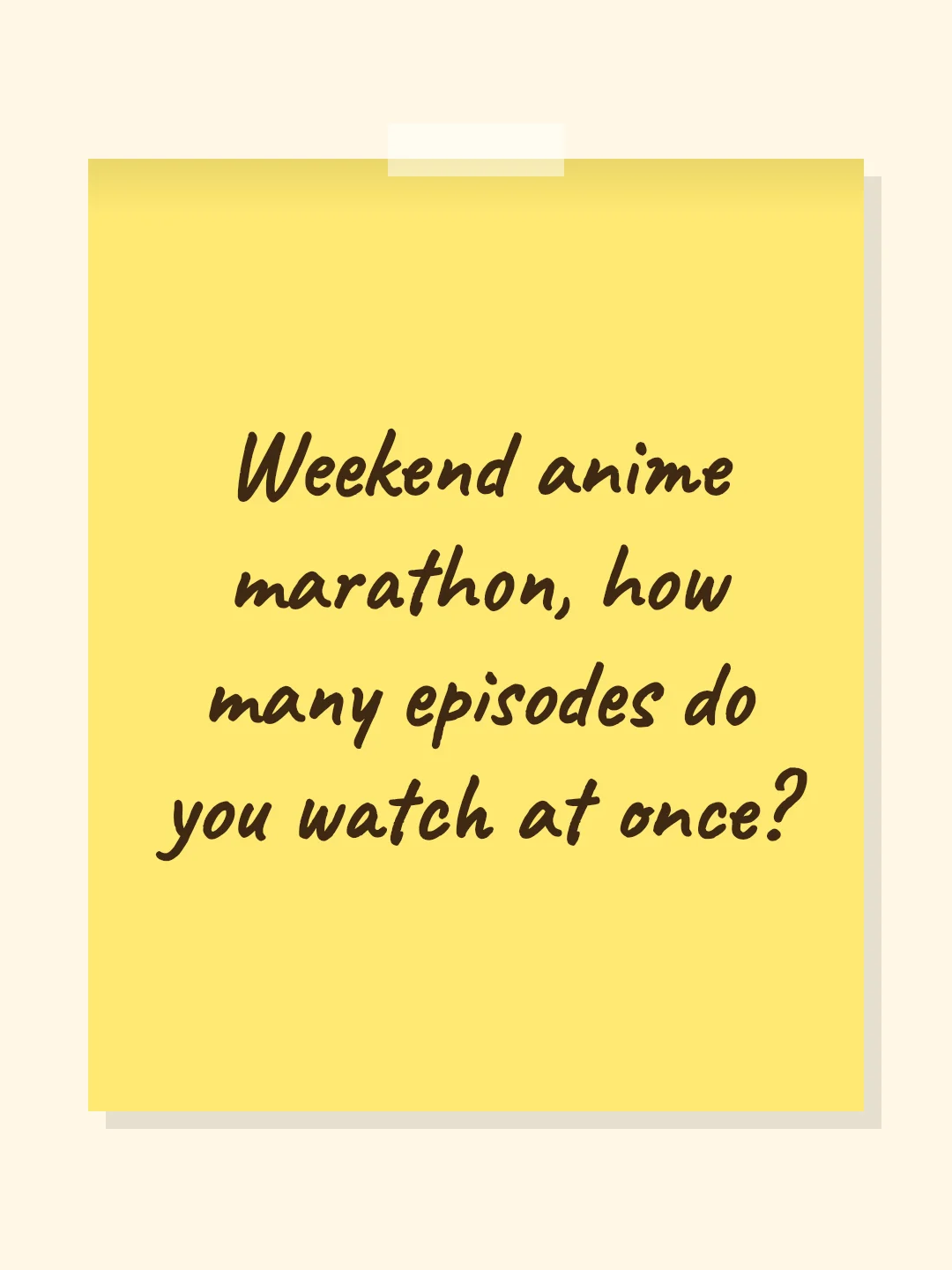 Weekend anime marathon, how many episodes do you watch at once?