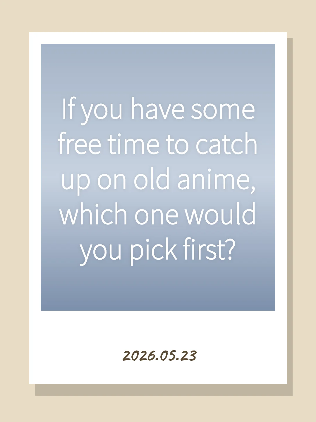 If you have some free time to catch up on old anime, which one would you pick first?