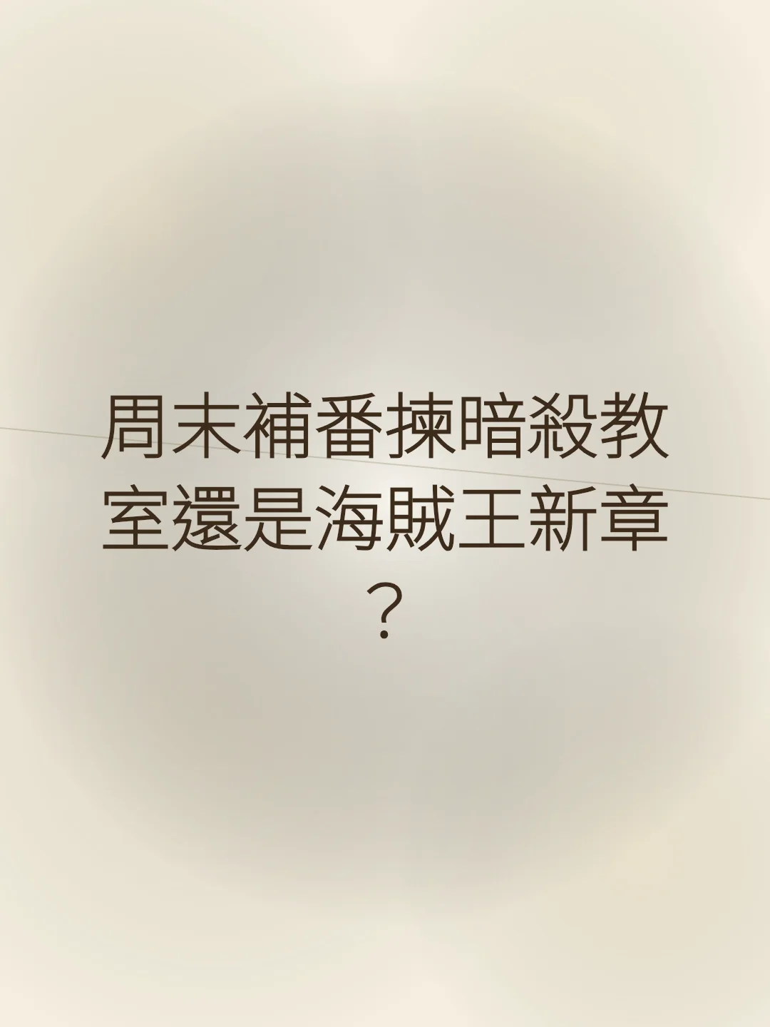 周末補番揀暗殺教室還是海賊王新章？
