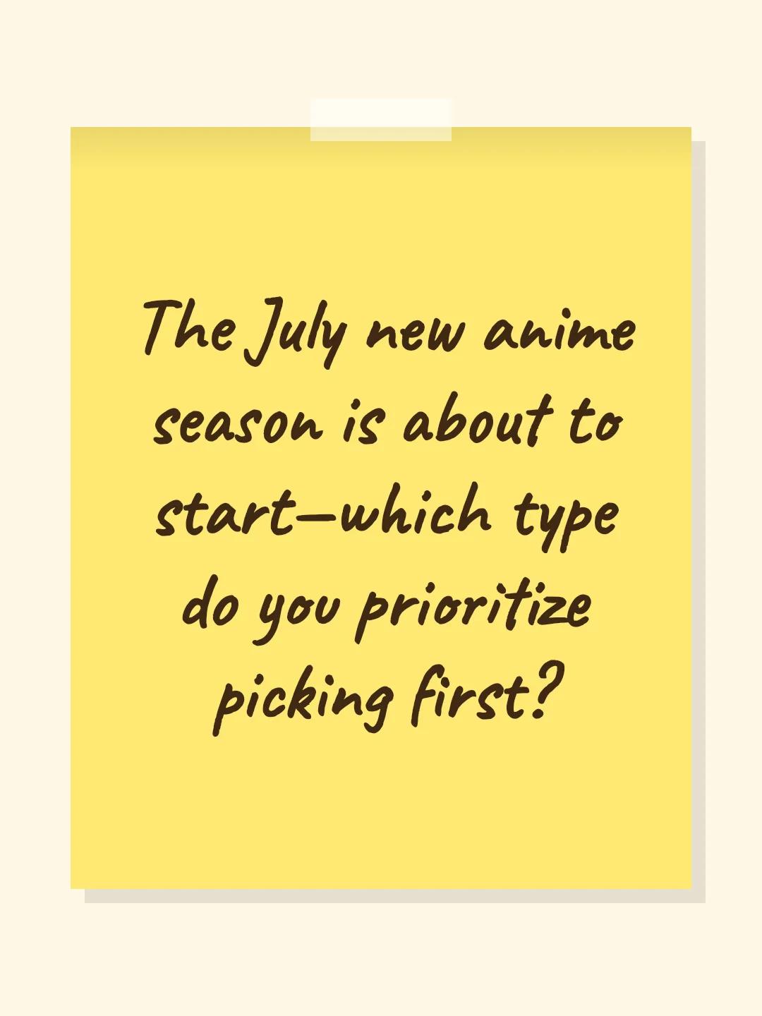 The July new anime season is about to start—which type do you prioritize picking first?