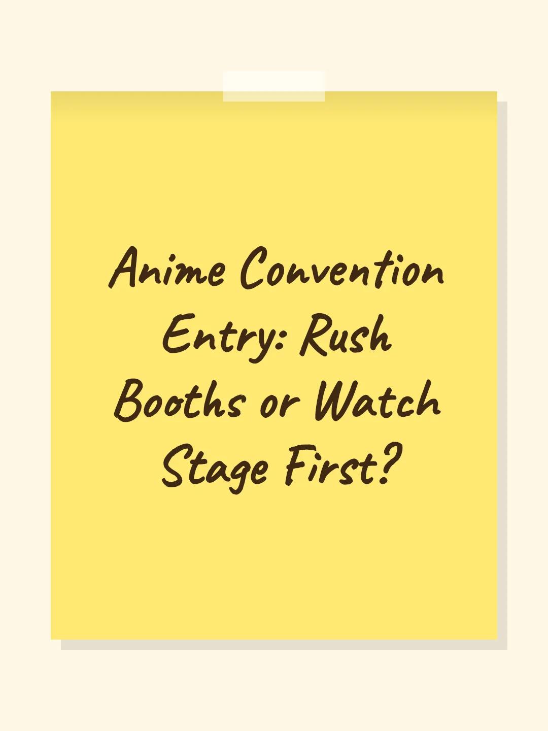 Anime Convention Entry: Rush Booths or Watch Stage First?