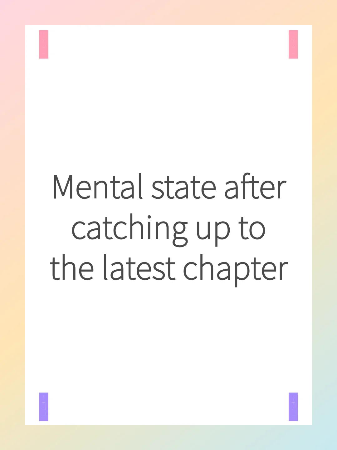 Mental state after catching up to the latest chapter