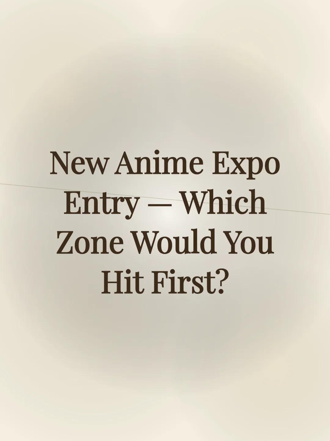 New Anime Expo Entry — Which Zone Would You Hit First?