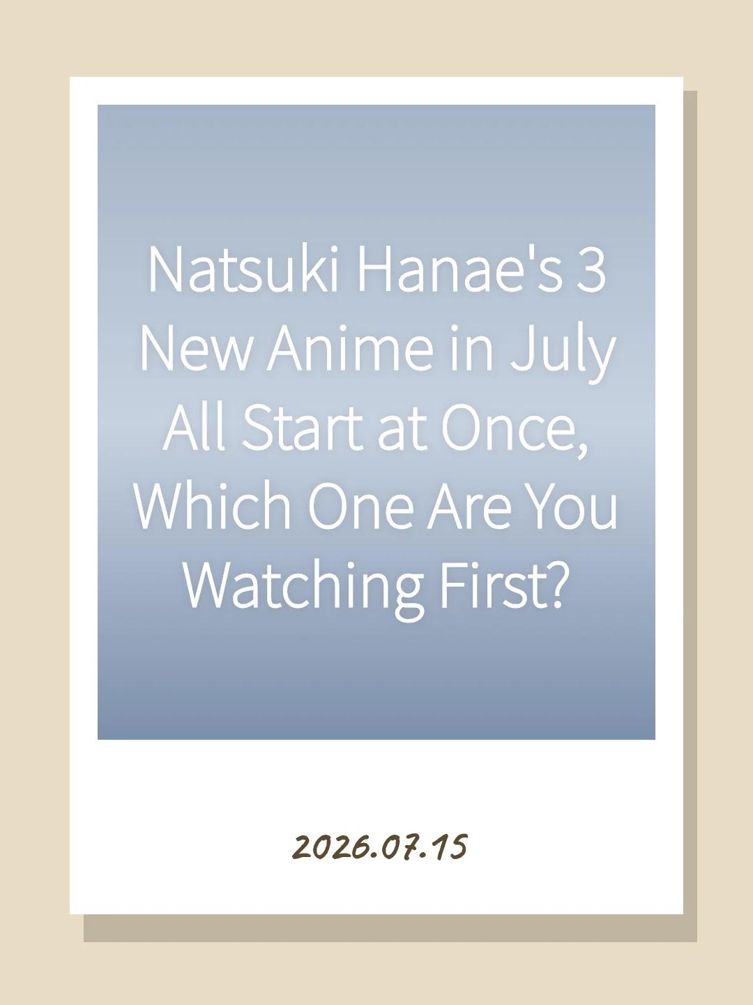 Natsuki Hanae's 3 New Anime in July All Start at Once, Which One Are You Watching First?