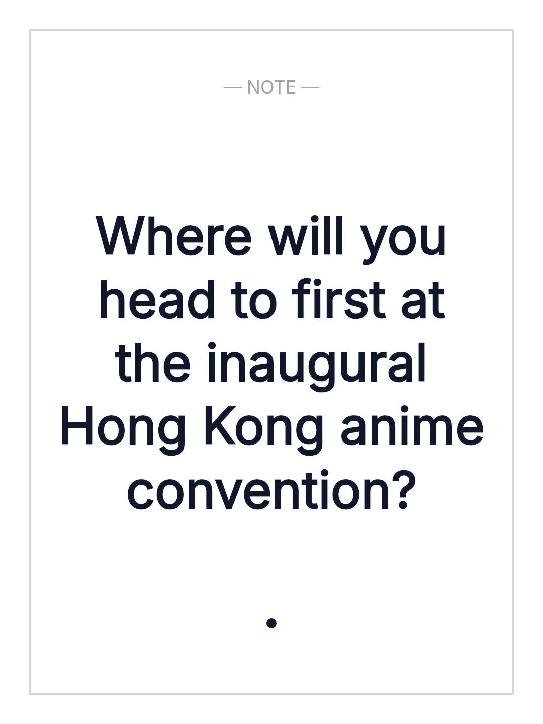 Where will you head to first at the inaugural Hong Kong anime convention?