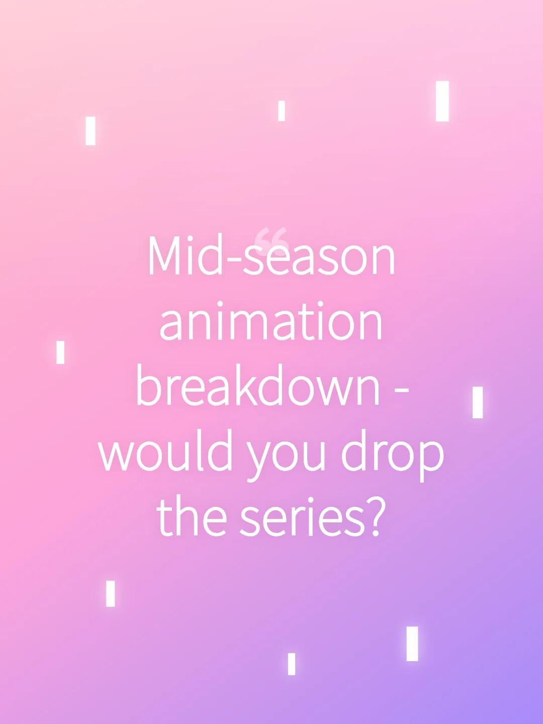 Mid-season animation breakdown - would you drop the series?