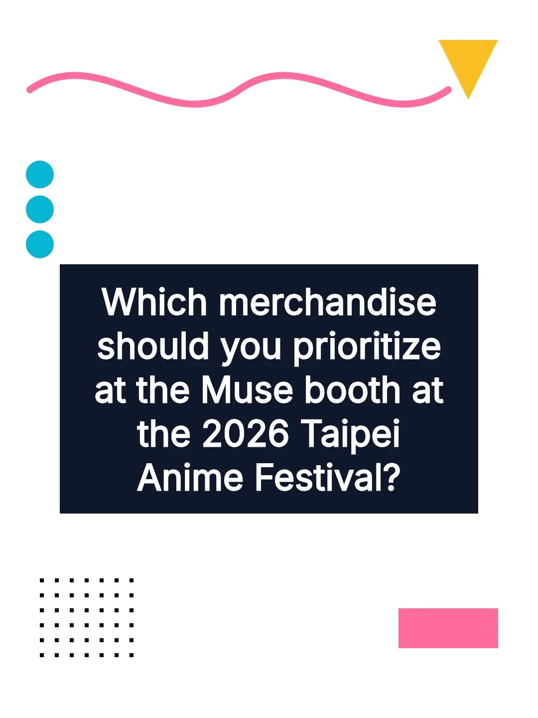 Which merchandise should you prioritize at the Muse booth at the 2026 Taipei Anime Festival?