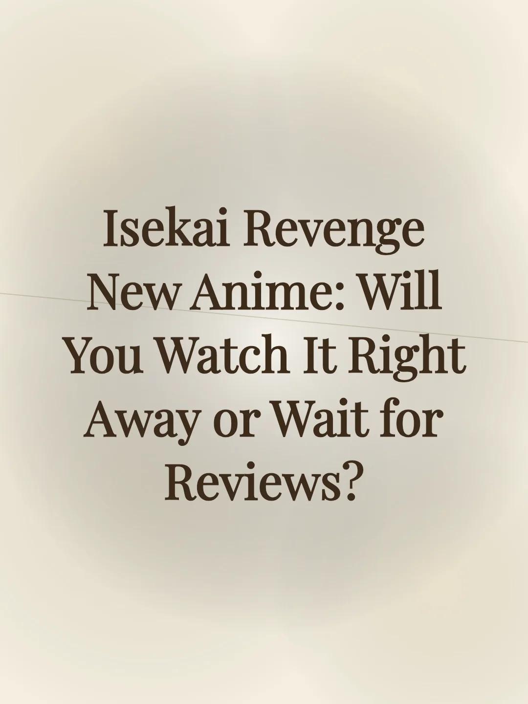 Isekai Revenge New Anime: Will You Watch It Right Away or Wait for Reviews?