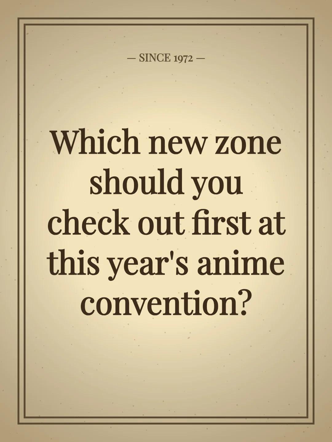 Which new zone should you check out first at this year's anime convention?