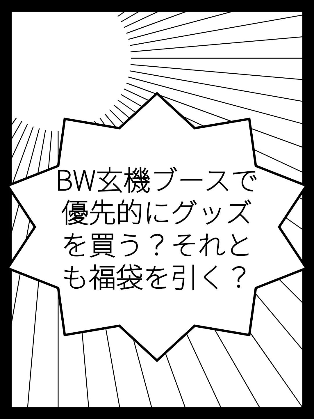 BW玄機ブースで優先的にグッズを買う？それとも福袋を引く？