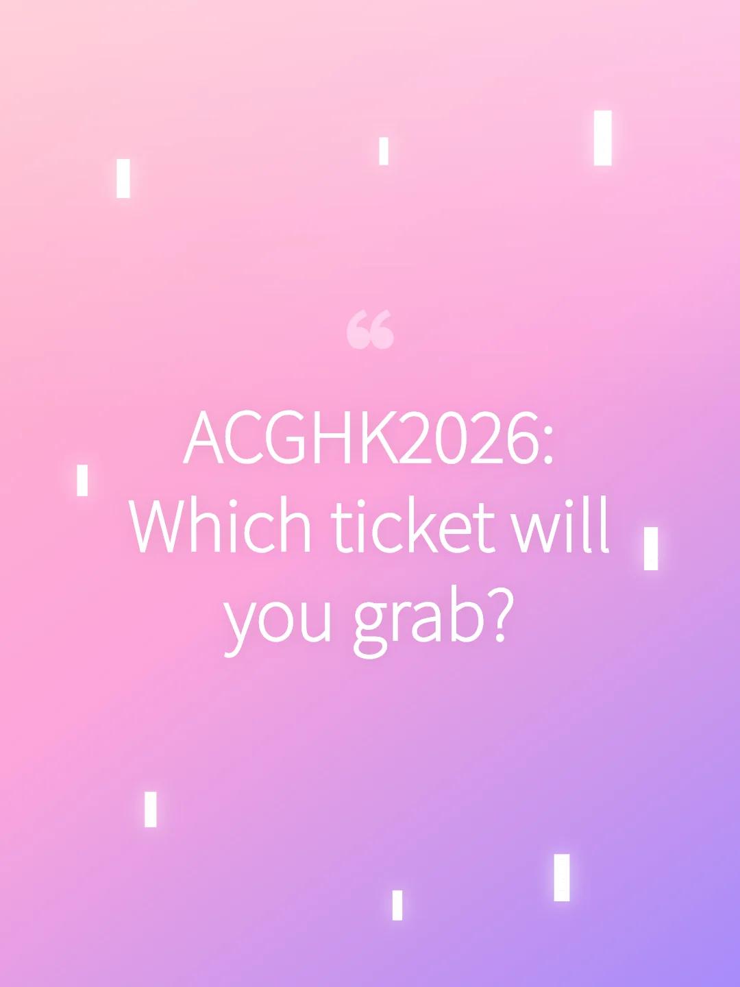ACGHK2026: Which ticket will you grab?