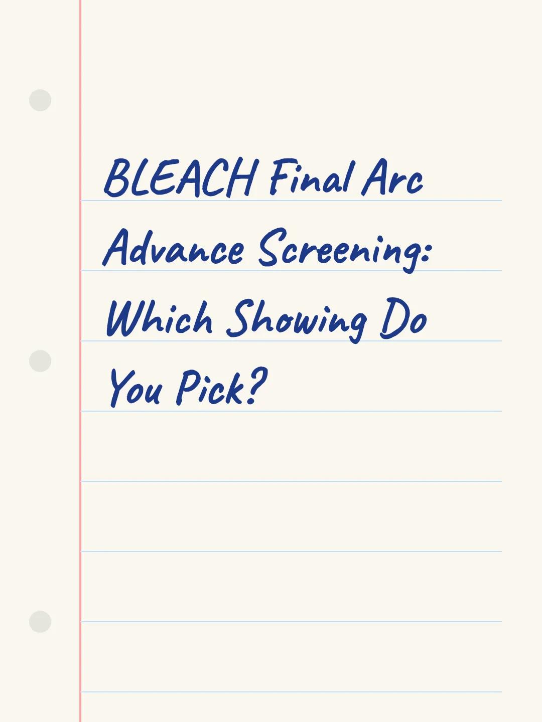 BLEACH Final Arc Advance Screening: Which Showing Do You Pick?