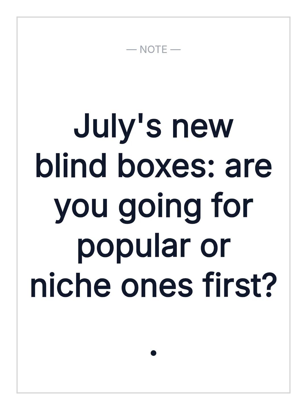 July's new blind boxes: are you going for popular or niche ones first?