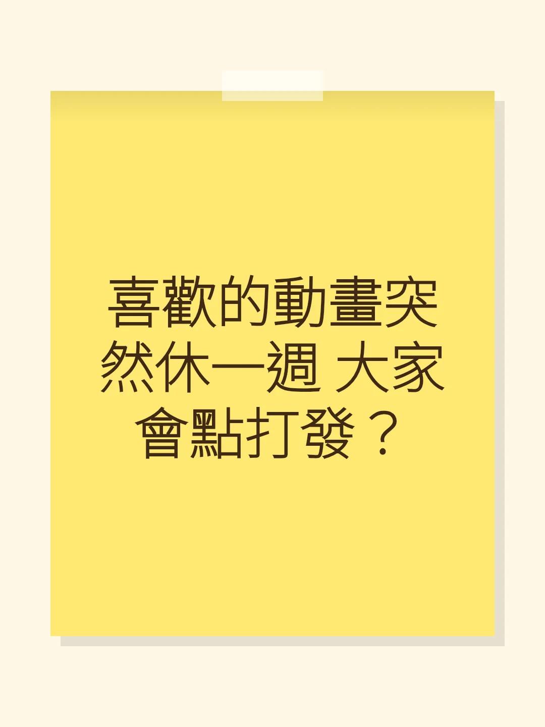 喜歡的動畫突然休一週 大家會點打發？