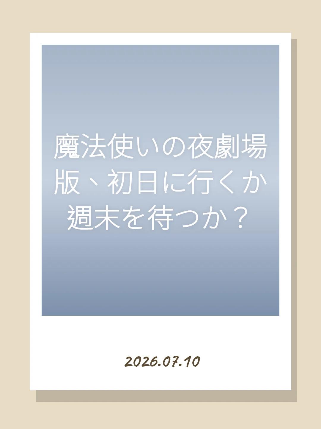 魔法使いの夜劇場版、初日に行くか週末を待つか？
