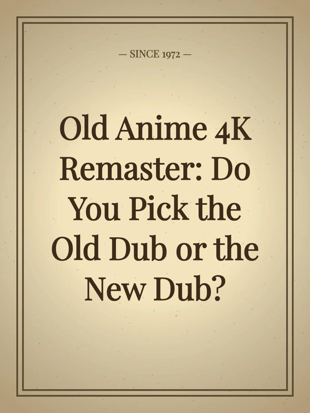 Old Anime 4K Remaster: Do You Pick the Old Dub or the New Dub?