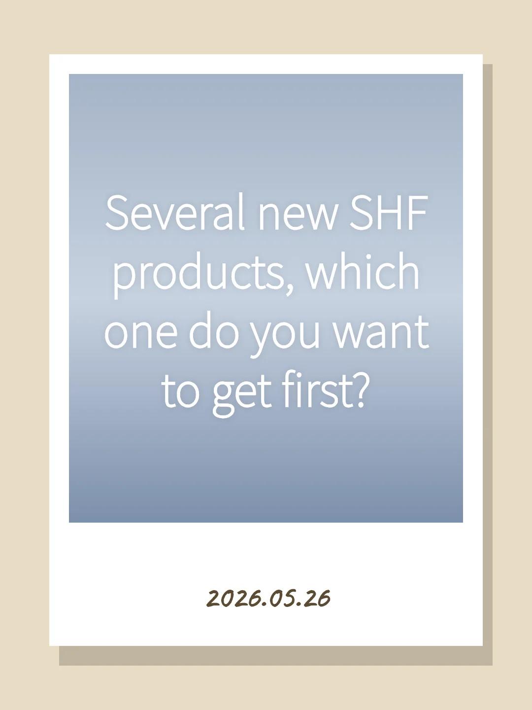 Several new SHF products, which one do you want to get first?