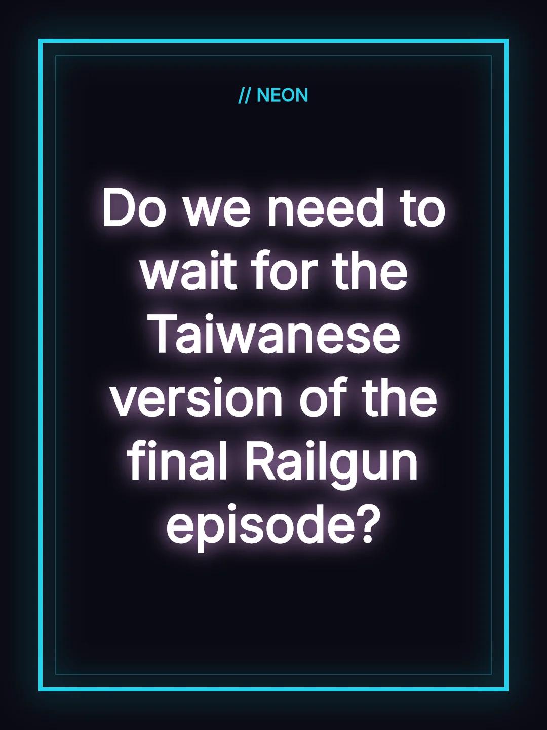 Do we need to wait for the Taiwanese version of the final Railgun episode?