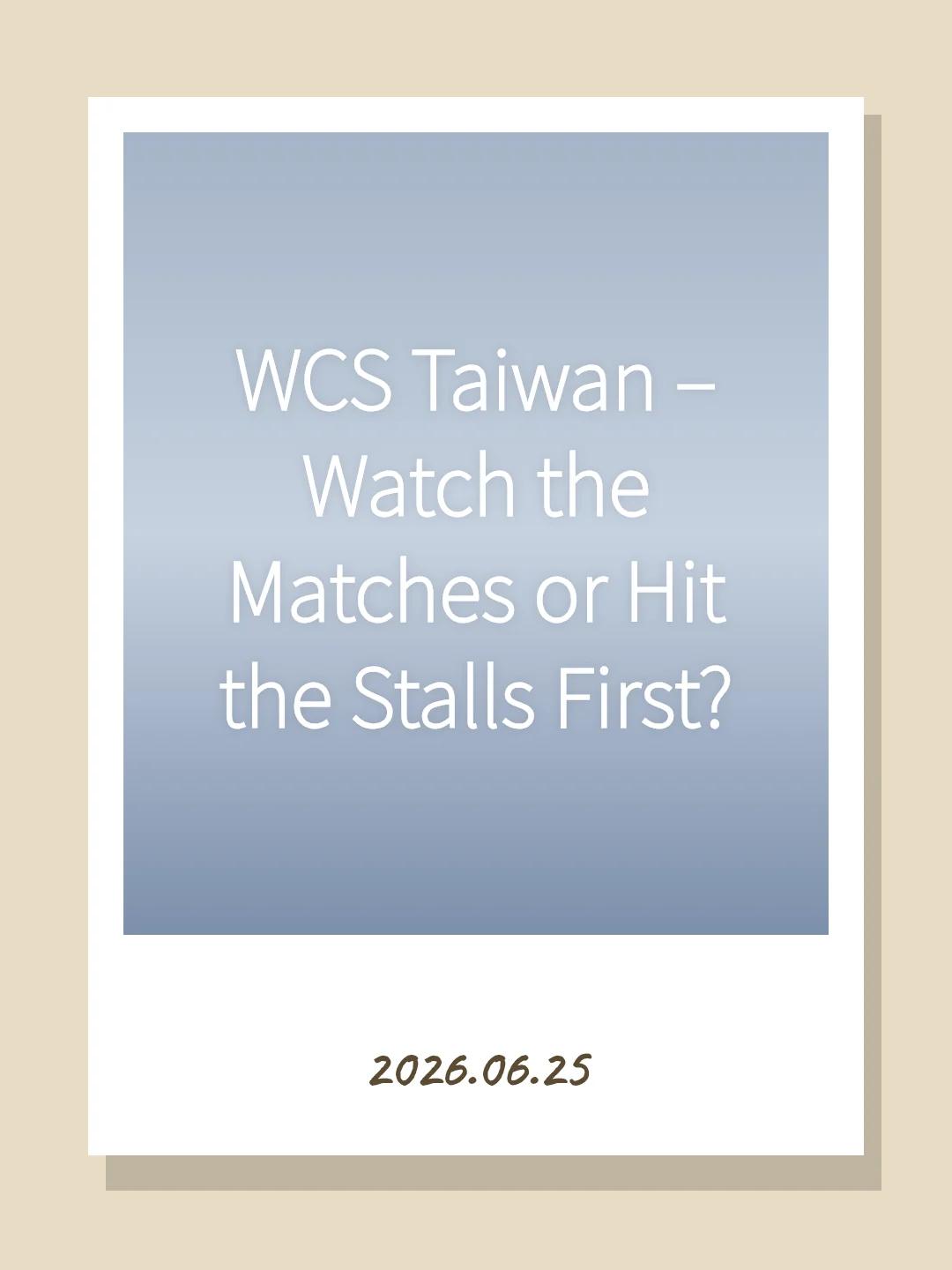 WCS Taiwan – Watch the Matches or Hit the Stalls First?