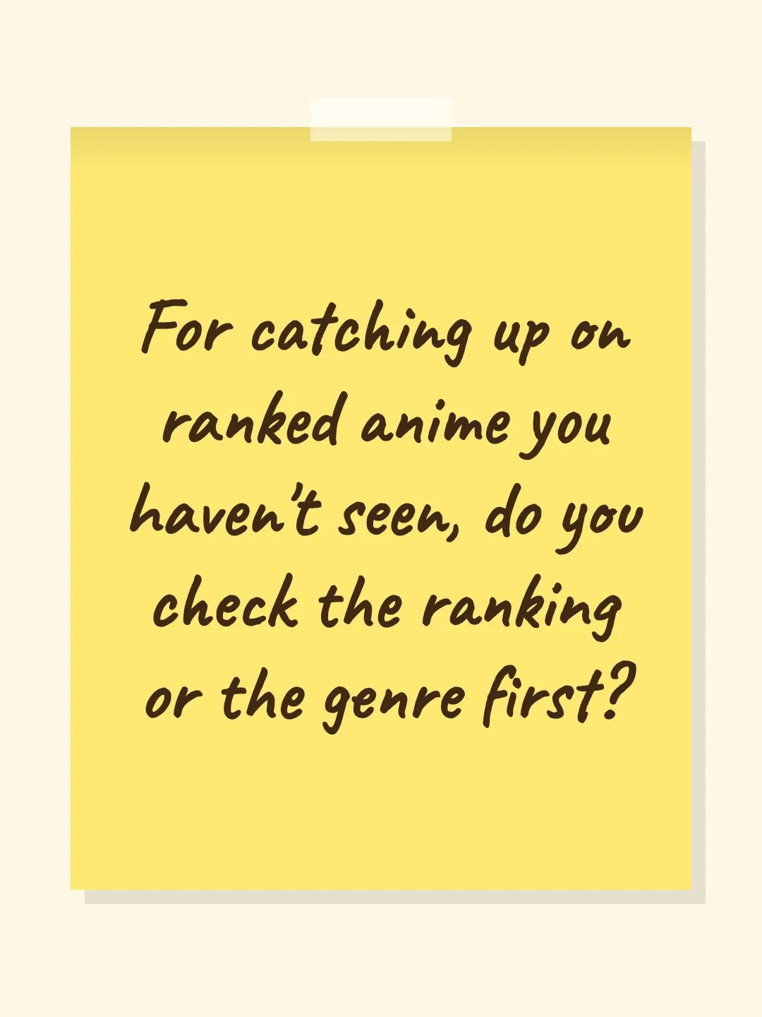 For catching up on ranked anime you haven't seen, do you check the ranking or the genre first?