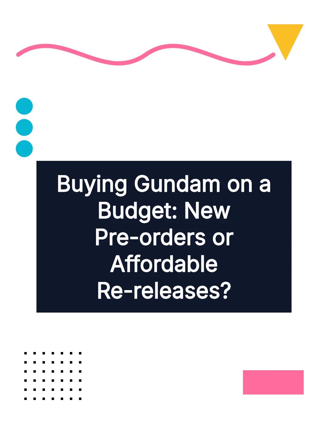 Buying Gundam on a Budget: New Pre-orders or Affordable Re-releases?