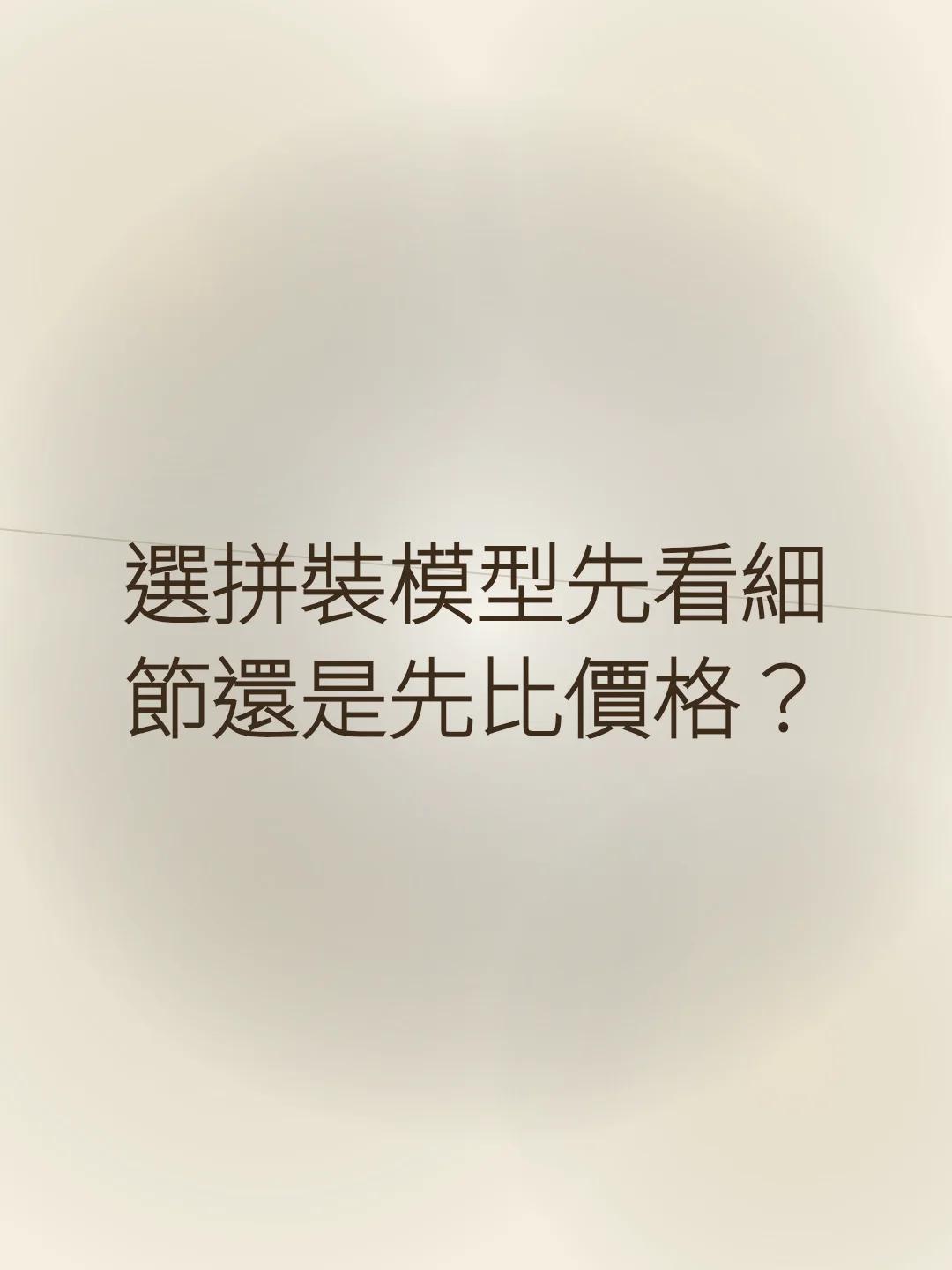 選拼裝模型先看細節還是先比價格？