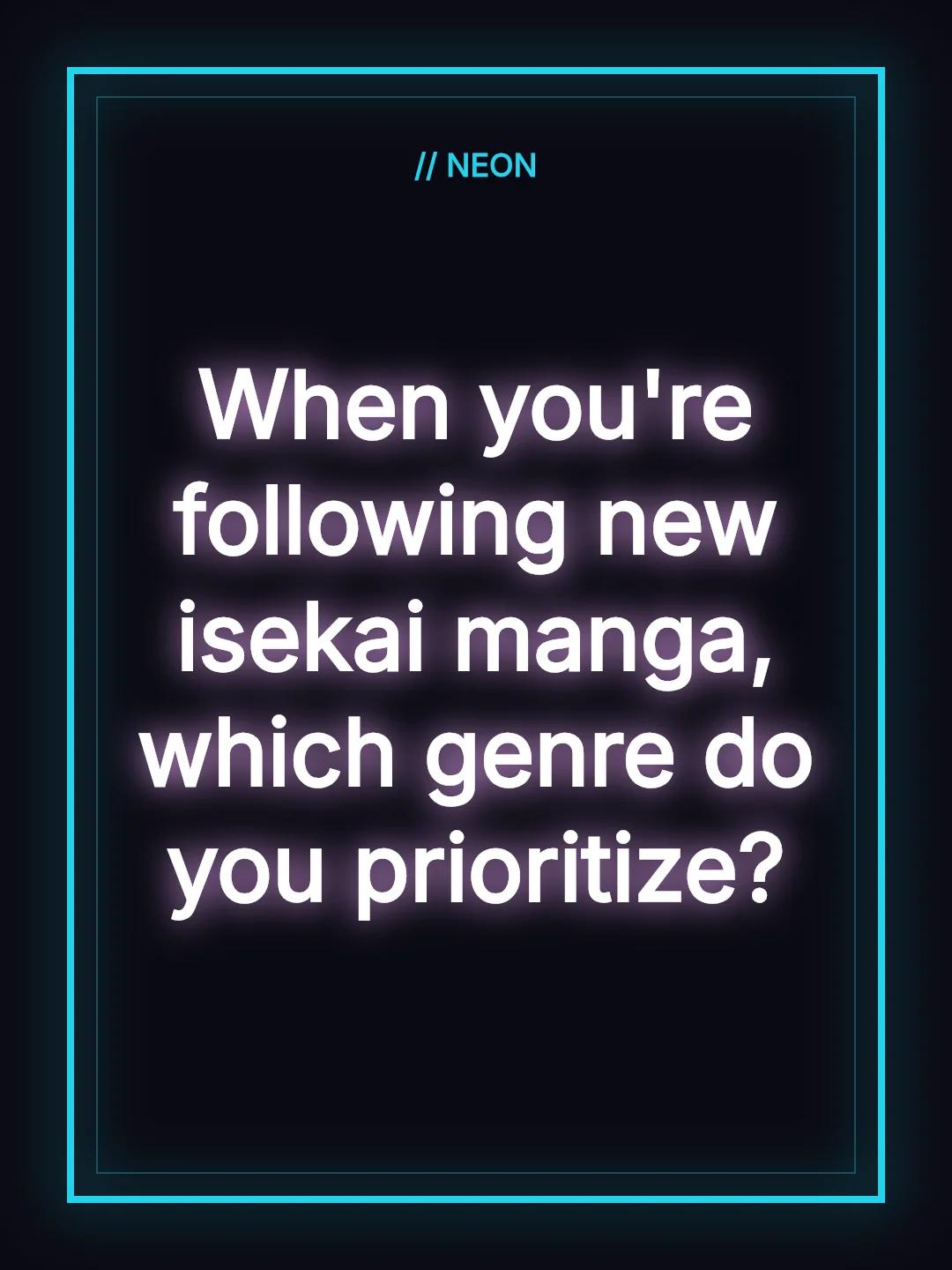 When you're following new isekai manga, which genre do you prioritize?