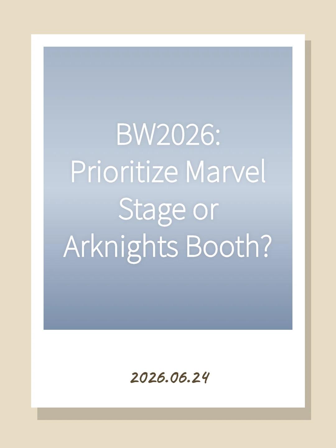 BW2026: Prioritize Marvel Stage or Arknights Booth?