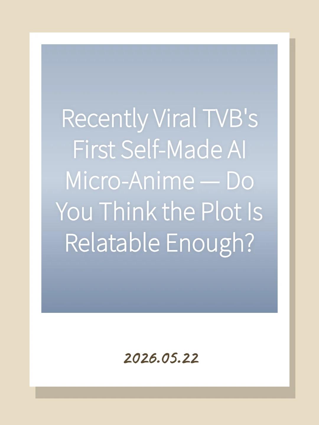 Recently Viral TVB's First Self-Made AI Micro-Anime — Do You Think the Plot Is Relatable Enough?