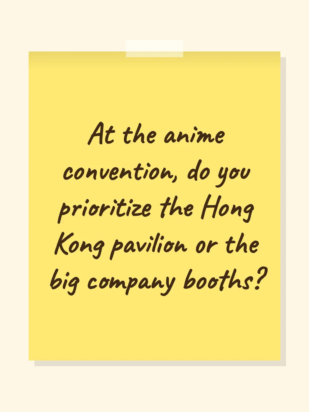 At the anime convention, do you prioritize the Hong Kong pavilion or the big company booths?