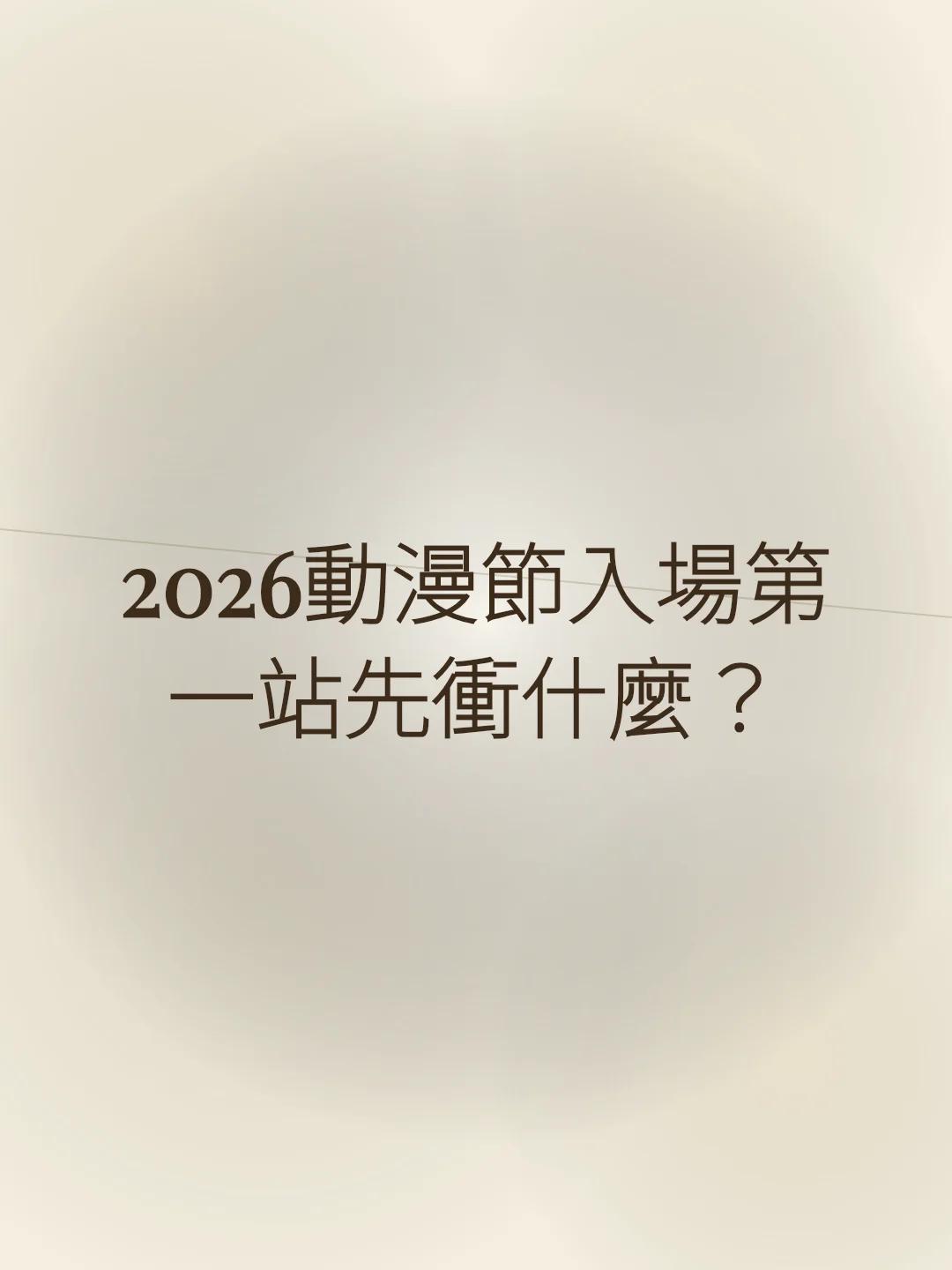 2026動漫節入場第一站先衝什麼？
