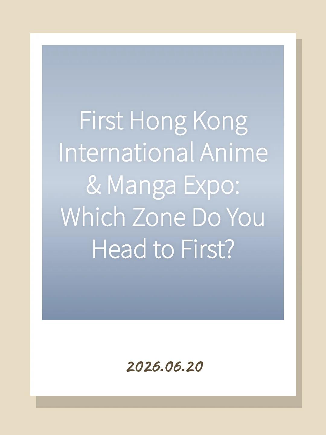 First Hong Kong International Anime & Manga Expo: Which Zone Do You Head to First?