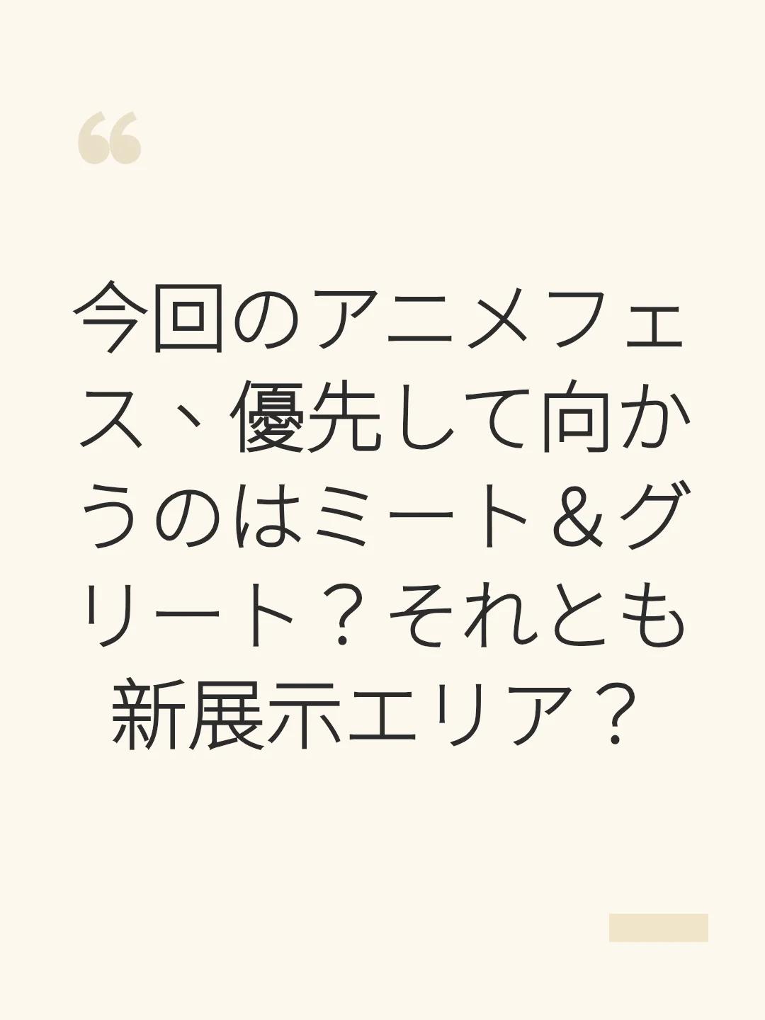 今回のアニメフェス、優先して向かうのはミート＆グリート？それとも新展示エリア？