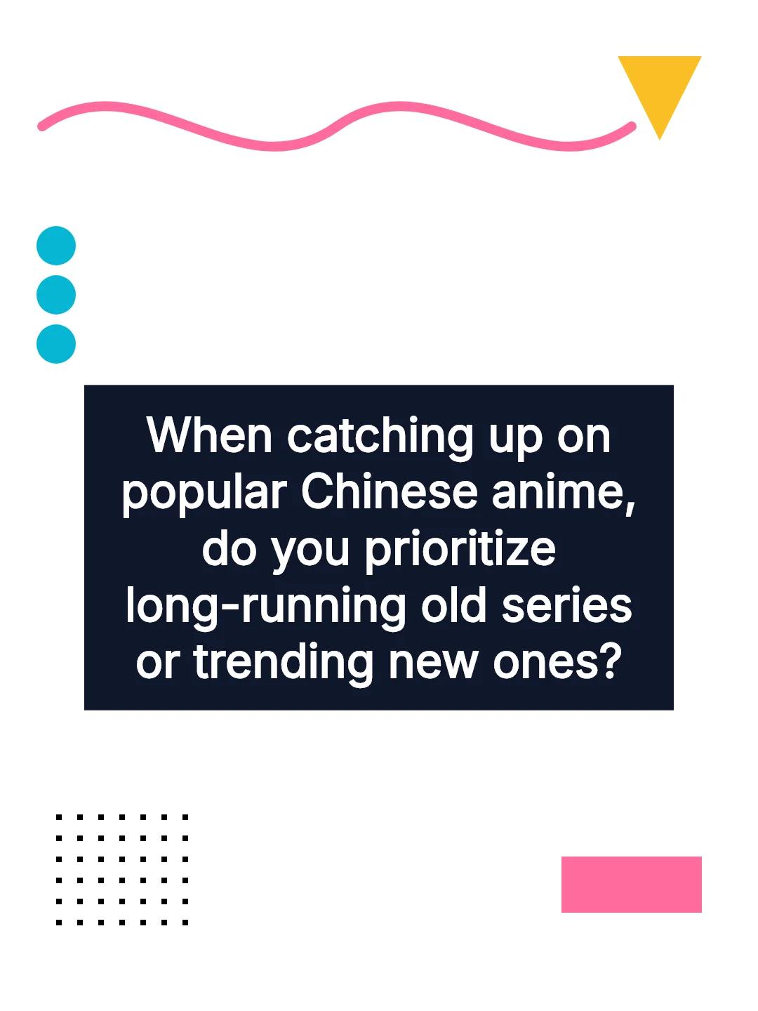 When catching up on popular Chinese anime, do you prioritize long-running old series or trending new ones?
