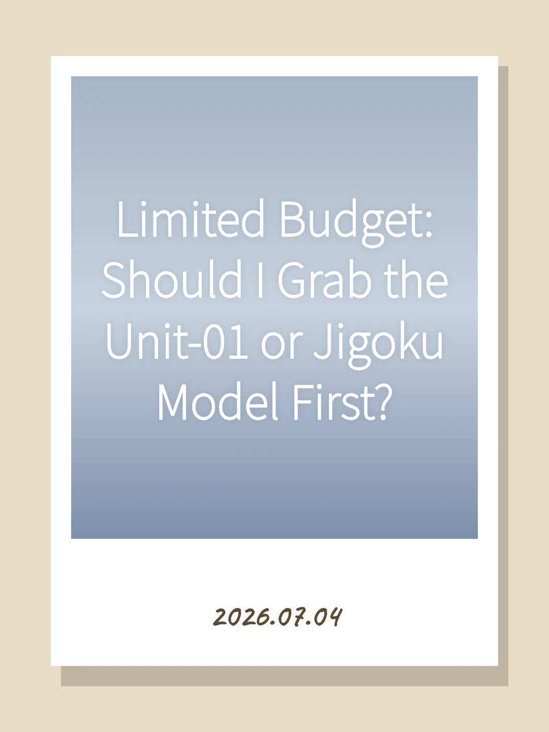 Limited Budget: Should I Grab the Unit-01 or Jigoku Model First?