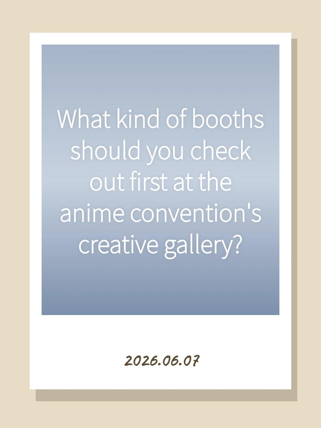 What kind of booths should you check out first at the anime convention's creative gallery?